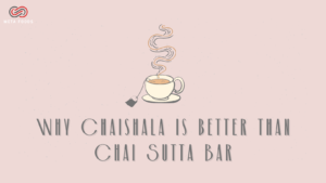 Read more about the article Why Chaishala is better than Chai Sutta Bar